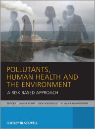 Title: Pollutants, Human Health and the Environment: A Risk Based Approach / Edition 1, Author: Jane A. Plant