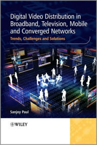 Digital Video Distribution in Broadband, Television, Mobile and Converged Networks: Trends, Challenges and Solutions / Edition 1