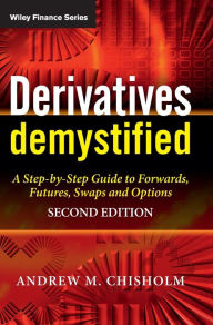 Title: Derivatives Demystified: A Step-by-Step Guide to Forwards, Futures, Swaps and Options / Edition 2, Author: Andrew M. Chisholm