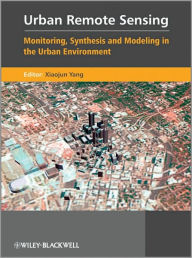 Urban Remote Sensing: Monitoring, Synthesis and Modeling in the Urban Environment / Edition 1