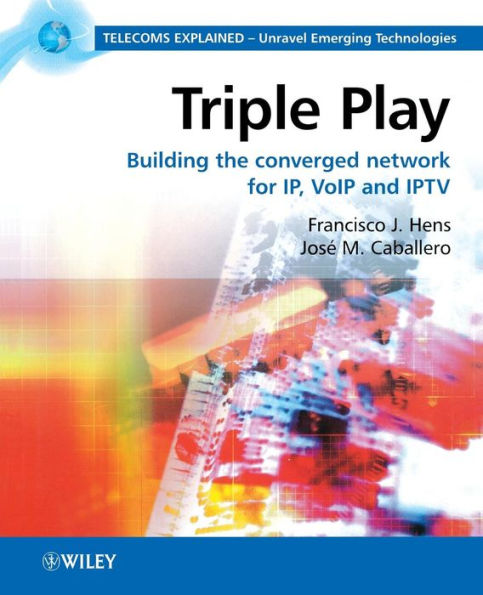 Triple Play: Building the converged network for IP, VoIP and IPTV / Edition 1