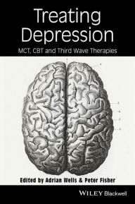 Title: Treating Depression: MCT, CBT, and Third Wave Therapies / Edition 1, Author: Adrian Wells