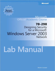 Title: Designing Security for a Microsoft Windows Server 2003 Network (70-298) Lab Manual, Author: John Wiley & Sons