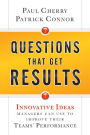 Questions That Get Results: Innovative Ideas Managers Can Use to Improve Their Teams' Performance