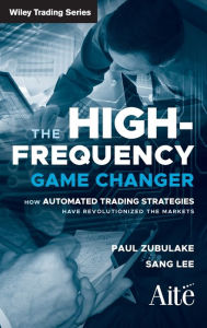Title: The High Frequency Game Changer: How Automated Trading Strategies Have Revolutionized the Markets / Edition 1, Author: Paul Zubulake