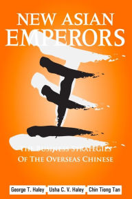 Title: New Asian Emperors: The Business Strategies of the Overseas Chinese / Edition 1, Author: George T. Haley