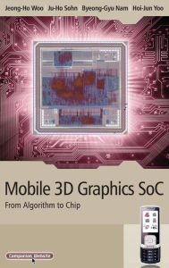 Title: Mobile 3D Graphics SoC: From Algorithm to Chip / Edition 1, Author: Hoi-Jun Yoo