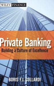 Title: Private Banking: Building a Culture of Excellence / Edition 1, Author: Boris F. J. Collardi