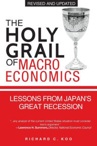Title: The Holy Grail of Macroeconomics: Lessons from Japan's Great Recession / Edition 1, Author: Richard C. Koo