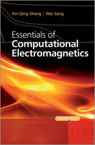 Title: Essentials of Computational Electromagnetics, Author: Xin-Qing Sheng