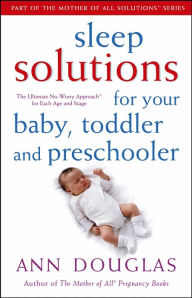 Sleep Solutions for Your Baby, Toddler and Preschooler: The Ultimate No-Worry Approach for Each Age and Stage