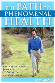 Path to Phenomenal Health: An Inspirational Journey to Vitality and Wellness
