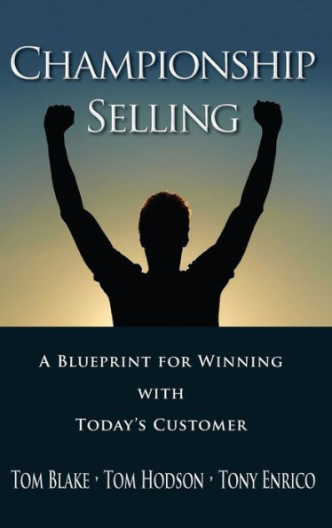 Championship Selling: A Blueprint for Winning With Today's Customer / Edition 1