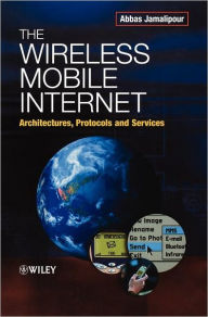 Title: The Wireless Mobile Internet: Architectures, Protocols and Services, Author: Abbas Jamalipour