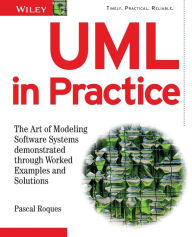 Title: UML in Practice: The Art of Modeling Software Systems Demonstrated through Worked Examples and Solutions, Author: Pascal Roques