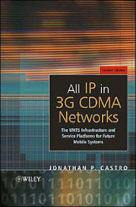 Title: All IP in 3G CDMA Networks: The UMTS Infrastructure and Service Platforms for Future Mobile Systems / Edition 1, Author: Jonathan P. Castro