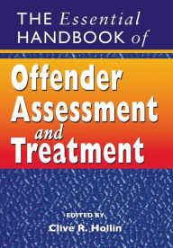 Title: The Essential Handbook of Offender Assessment and Treatment / Edition 1, Author: Clive R. Hollin