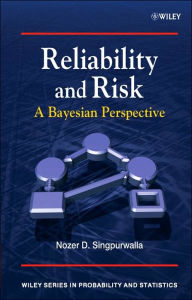 Title: Reliability and Risk: A Bayesian Perspective / Edition 1, Author: Nozer D. Singpurwalla