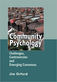 Title: Community Psychology: Challenges, Controversies and Emerging Consensus / Edition 1, Author: Jim Orford