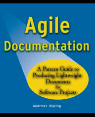 Title: Agile Documentation: A Pattern Guide to Producing Lightweight Documents for Software Projects, Author: Andreas Rüping