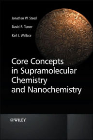 Title: Core Concepts in Supramolecular Chemistry and Nanochemistry / Edition 1, Author: Jonathan W. Steed