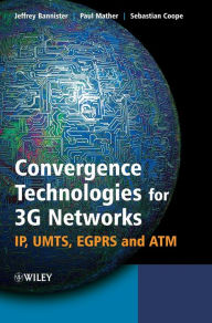 Title: Convergence Technologies for 3G Networks: IP, UMTS, EGPRS and ATM / Edition 1, Author: Jeffrey Bannister