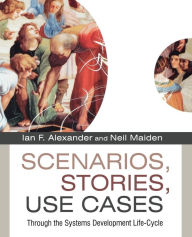 Title: Scenarios, Stories, Use Cases: Through the Systems Development Life-Cycle / Edition 1, Author: Ian F. Alexander