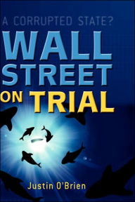 Title: Wall Street on Trial: A Corrupted State? / Edition 1, Author: Justin O'Brien