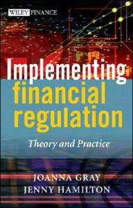 Title: Implementing Financial Regulation: Theory and Practice / Edition 1, Author: Joanna Gray