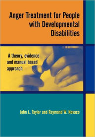 Title: Anger Treatment for People with Developmental Disabilities: A Theory, Evidence and Manual Based Approach / Edition 1, Author: John L. Taylor