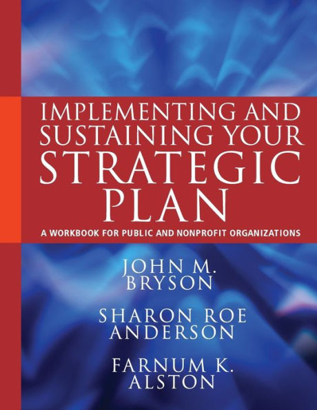 Implementing and Sustaining Your Strategic Plan: A Workbook for Public and Nonprofit Organizations