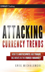 Title: Attacking Currency Trends: How to Anticipate and Trade Big Moves in the Forex Market / Edition 1, Author: Greg Michalowski