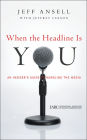 When the Headline Is You: An Insider's Guide to Handling the Media