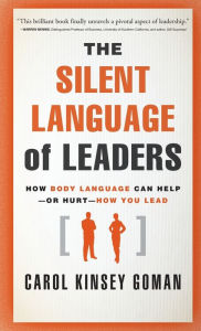 Title: The Silent Language of Leaders: How Body Language Can Help--or Hurt--How You Lead, Author: Carol Kinsey Goman Ph.D.