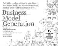 Title: Business Model Generation: A Handbook for Visionaries, Game Changers, and Challengers / Edition 1, Author: Alexander Osterwalder
