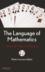 Title: The Language of Mathematics: Utilizing Math in Practice / Edition 1, Author: Robert L. Baber