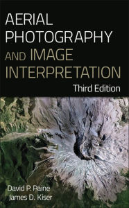 Title: Aerial Photography and Image Interpretation / Edition 3, Author: David P. Paine