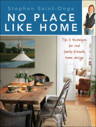 Title: No Place Like Home: Tips & techniques for real family-friendly home design, Author: Stephen Saint-Onge