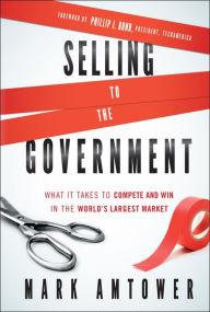 Selling to the Government: What It Takes to Compete and Win in the World's Largest Market