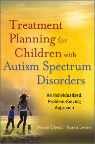 Title: Treatment Planning for Children with Autism Spectrum Disorders: An Individualized, Problem-Solving Approach / Edition 1, Author: Naomi Chedd