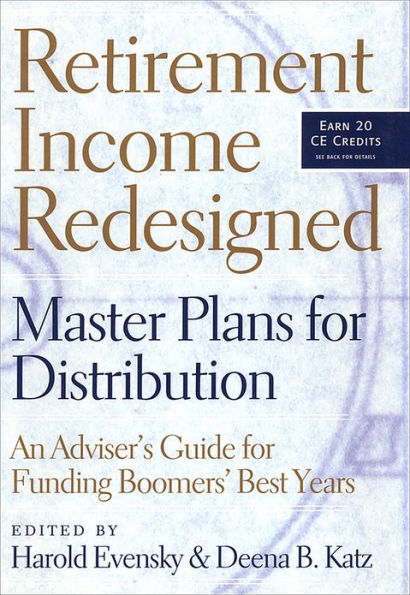 Retirement Income Redesigned: Master Plans for Distribution -- An Adviser's Guide for Funding Boomers' Best Years