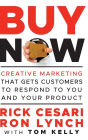 Buy Now: Creative Marketing that Gets Customers to Respond to You and Your Product