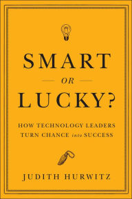 Smart or Lucky: How Technology Leaders Turn Chance into Success