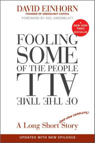 Title: Fooling Some of the People All of the Time, A Long Short (and Now Complete) Story, Updated with New Epilogue, Author: David Einhorn