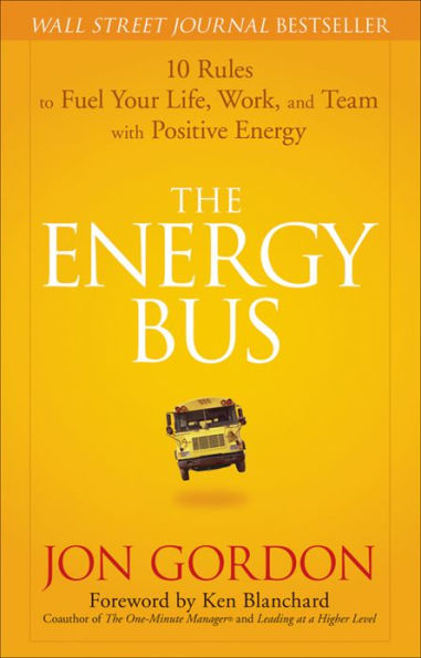 The Energy Bus: 10 Rules to Fuel Your Life, Work, and Team with Positive Energy