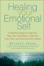 Healing Your Emotional Self: A Powerful Program to Help You Raise Your Self-Esteem, Quiet Your Inner Critic, and Overcome Your Shame