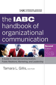 Title: The IABC Handbook of Organizational Communication: A Guide to Internal Communication, Public Relations, Marketing, and Leadership / Edition 2, Author: Tamara Gillis