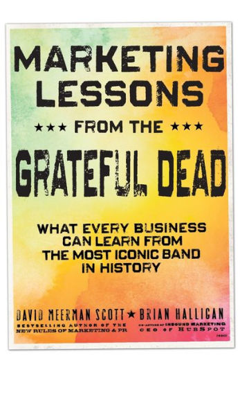 Marketing Lessons from the Grateful Dead: What Every Business Can Learn from the Most Iconic Band in History