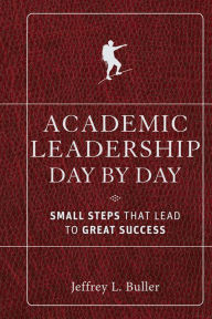 Academic Leadership Day by Day: Small Steps That Lead to Great Success / Edition 1