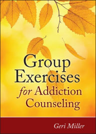 Title: Group Exercises for Addiction Counseling / Edition 1, Author: Geri Miller